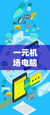 一元机场电脑,便捷出行新选择 一元机场电脑,便捷出行新选择