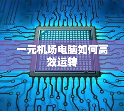 一元机场电脑如何高效运转 一元机场电脑如何高效运转
