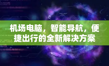机场电脑,智能导航,便捷出行的全新解决方案 机场电脑,智能导航,便捷出行的全新解决方案