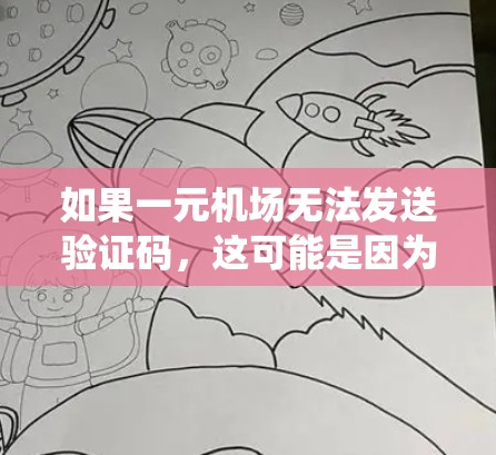 如果一元机场无法发送验证码,这可能是因为机场系统存在特定的规则或限制。以下是一些建议,帮助您解决问题