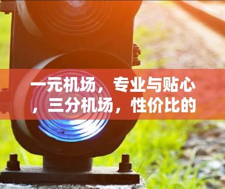 一元机场,专业与贴心,三分机场,性价比的Hello World