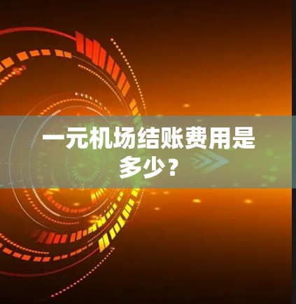 一元机场结账费用是多少?