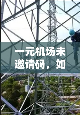 一元机场未邀请码，如何安全使用？