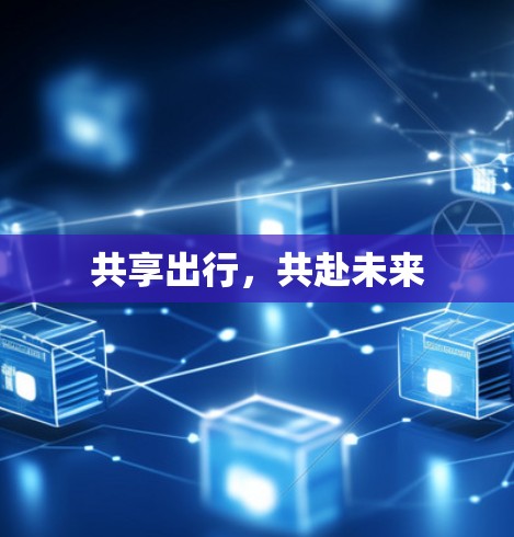 共享出行,共赴未来 共享出行,共赴未来