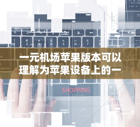 一元机场苹果版本可以理解为苹果设备上的一元机场服务或应用。苹果公司为机场设备设计了多个功能,其中包含机场管理解决方案。以下是苹果的一元机场版本的相关信息 一元机场苹果版本可以理解为苹果设备上的一元机场服务或应用。苹果公司为机场设备设计了多个功能,其中包含机场管理解决方案。以下是苹果的一元机场版本的相关信息