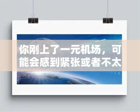 你刚上了一元机场,可能会感到紧张或者不太适应,尤其是在第一次进入机场时。如果一试GPT不了,这可能是因为你还没有完全适应机场的环境,或者遇到了一些新的规则或操作。以下是一些可能的解决办法 你刚上了一元机场,可能会感到紧张或者不太适应,尤其是在第一次进入机场时。如果一试GPT不了,这可能是因为你还没有完全适应机场的环境,或者遇到了一些新的规则或操作。以下是一些可能的解决办法