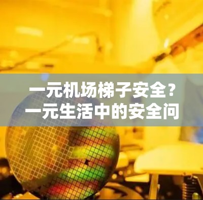 一元机场<strong>梯子</strong>安全？一元生活中的安全问题