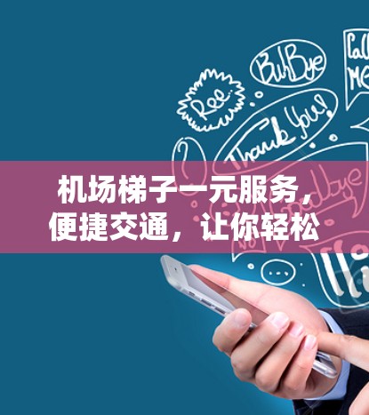 机场<strong>梯子</strong>一元服务，便捷交通，让你轻松出行