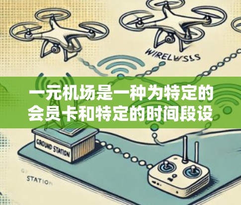 一元机场是一种为特定的会员卡和特定的时间段设计的收费政策，旨在吸引使用会员卡进入机场的乘客。具体信息如下