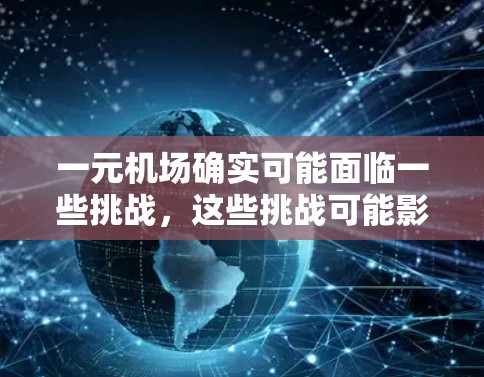 一元机场确实可能面临一些挑战，这些挑战可能影响机场的运营效率。以下是几个主要原因