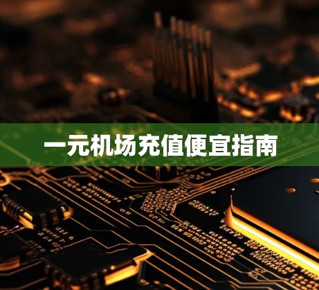 一元机场充值便宜指南