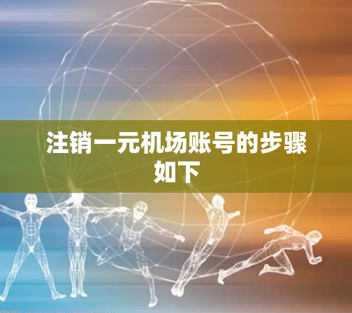 注销一元机场账号的步骤如下