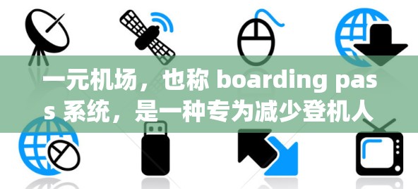 一元机场，也称 boarding pass 系统，是一种专为减少登机人员干扰而设计的机场设施，主要特点如下