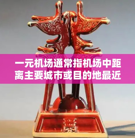 一元机场通常指机场中距离主要城市或目的地最近的机场。这些机场的建设和运营通常会考虑到经济、交通和环境等多种因素,以满足用户的需求。机场的最新通常指的是近期的设施、服务或扩展项目