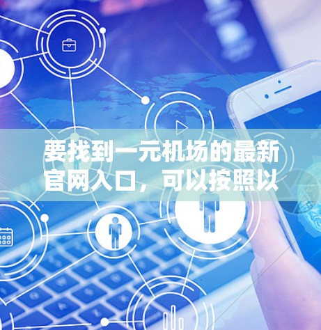 要找到一元机场的最新官网入口,可以按照以下步骤进行 要找到一元机场的最新官网入口,可以按照以下步骤进行