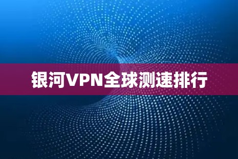 银河VPN全球测速排行