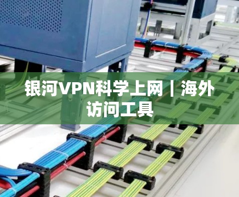 银河VPN<strong>科学上网</strong>｜海外访问工具