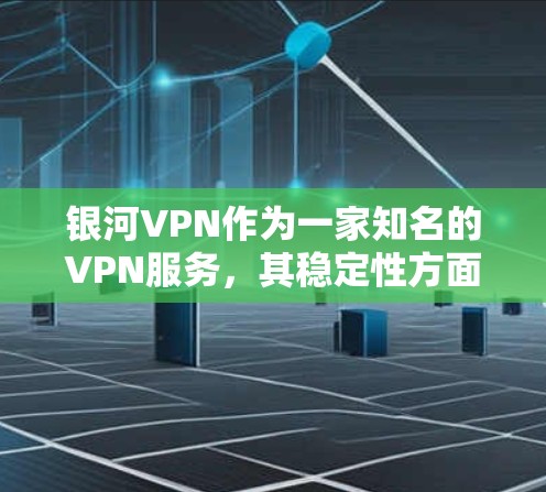 银河VPN作为一家知名的VPN服务,其稳定性方面也是一个值得深入探讨的方面。为了评测银河VPN的稳定性,我将从以下几个方面进行分析 银河VPN作为一家知名的VPN服务,其稳定性方面也是一个值得深入探讨的方面。为了评测银河VPN的稳定性,我将从以下几个方面进行分析