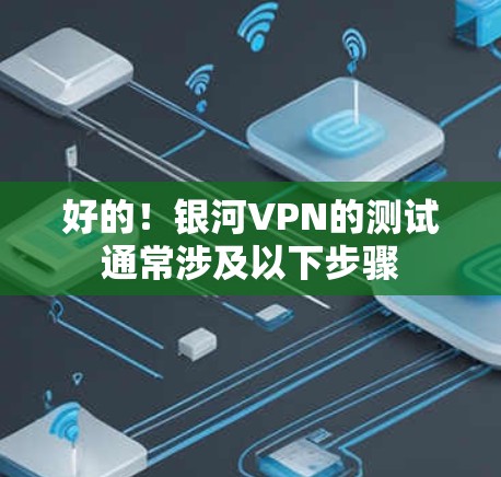 好的！银河VPN的测试通常涉及以下步骤