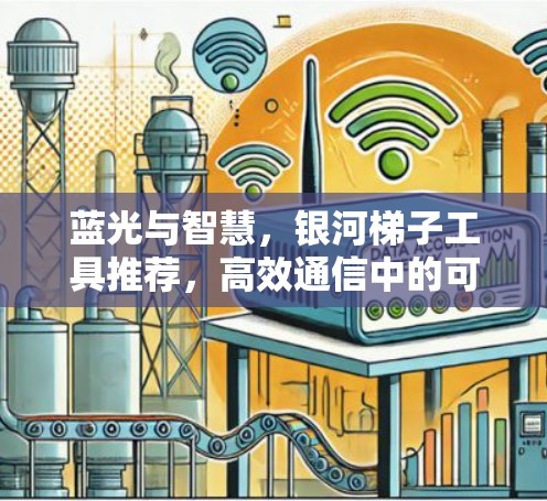 蓝光与智慧，银河<strong>梯子</strong>工具推荐，高效通信中的可靠解决方案