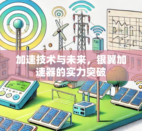 加速技术与未来,银翼加速器的实力突破 加速技术与未来,银翼加速器的实力突破