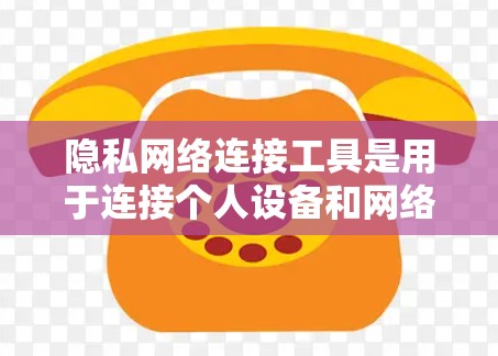 隐私网络连接工具是用于连接个人设备和网络以保护隐私的工具,广泛应用于Wi-Fi网络中。这些工具通过特定的协议和功能,如重定向和权限控制,提供安全的连接方式。以下是关于这些工具的详细信息