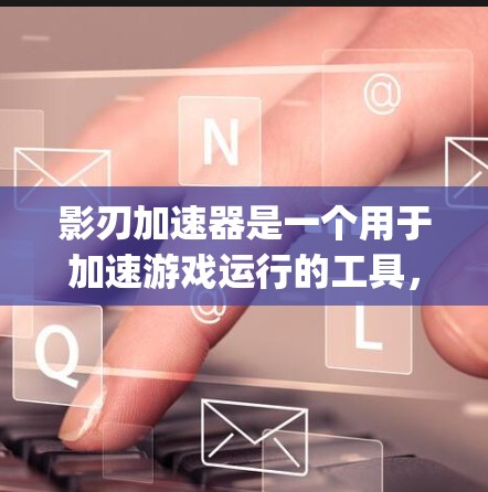 影刃加速器是一个用于加速游戏运行的工具,通常在Ninja世界中使用。它通过调整游戏引擎中的加速机制,提升游戏体验。以下是关于影刃加速器的详细步骤说明 影刃加速器是一个用于加速游戏运行的工具,通常在Ninja世界中使用。它通过调整游戏引擎中的加速机制,提升游戏体验。以下是关于影刃加速器的详细步骤说明