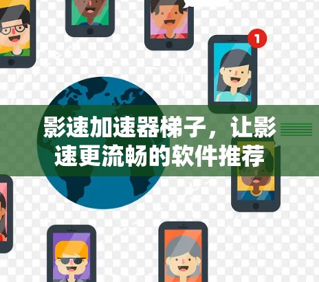影速加速器<strong>梯子</strong>，让影速更流畅的软件推荐