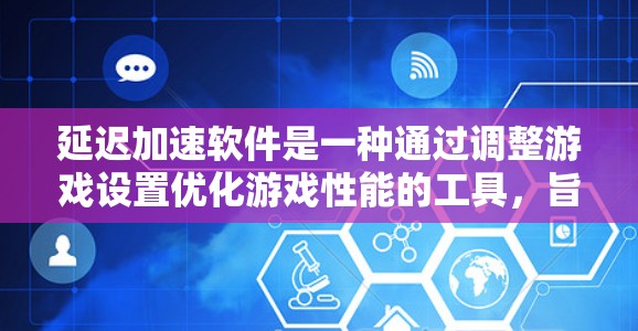 延迟加速软件是一种通过调整游戏设置优化游戏性能的工具,旨在提高游戏运行效率和流畅度,减少延迟。以下是关于延迟加速软件的详细分析