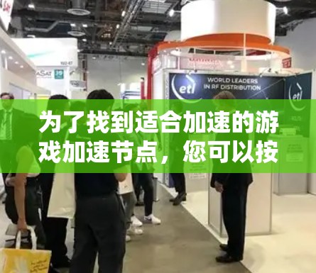 为了找到适合加速的游戏加速节点，您可以按照以下步骤进行操作