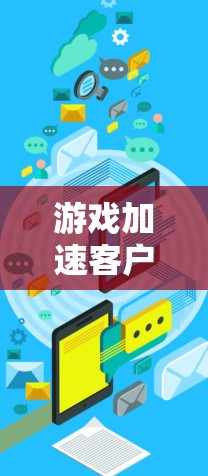 游戏加速客户端是一个用于提高游戏性能和减少等待时间的应用程序。如果你是在使用手机或电脑时遇到游戏延迟或卡顿的问题，可以尝试使用加速客户端来解决这些问题。以下是一些常见的游戏加速客户端的使用方法和技巧