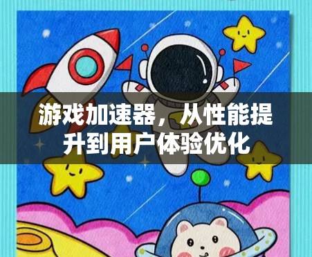 游戏加速器，从性能提升到用户体验优化