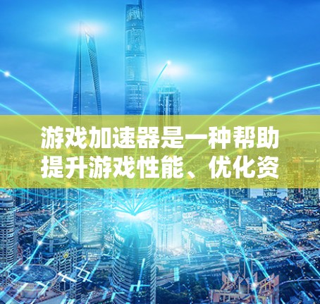 游戏加速器是一种帮助提升游戏性能、优化资源使用并释放更多游戏机会的工具。以下是对游戏加速器体验的详细分享，涵盖其作用、常见问题、优化技巧、解决方法和未来展望