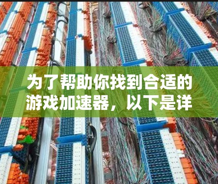 为了帮助你找到合适的游戏加速器,以下是详细的步骤指南