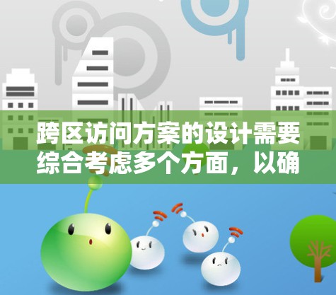 跨区访问方案的设计需要综合考虑多个方面，以确保游戏的可扩展性、性能和兼容性。以下是方案的详细步骤