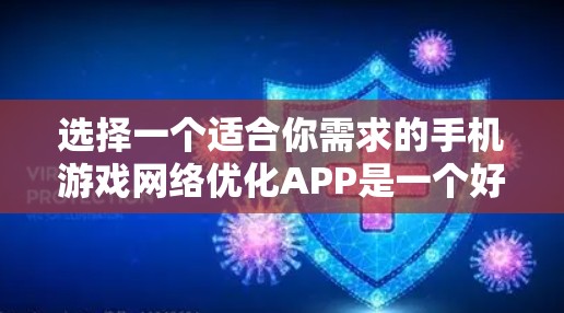 选择一个适合你需求的手机游戏网络优化APP是一个好决策。以下是一些综合考虑的因素和推荐