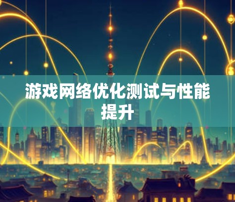 游戏网络优化测试与性能提升