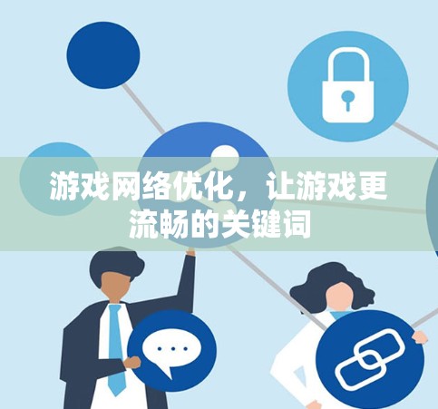 游戏网络优化,让游戏更流畅的关键词