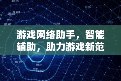 游戏网络助手，智能辅助，助力游戏新范式