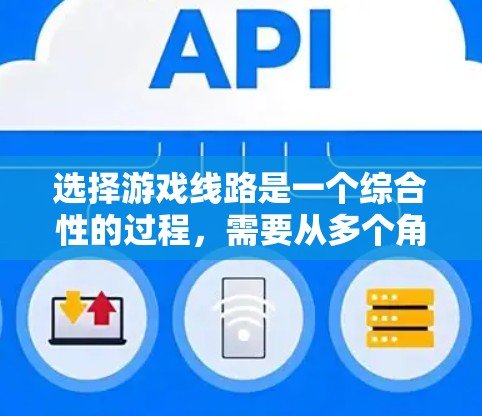 选择游戏线路是一个综合性的过程,需要从多个角度考虑,以找到最适合自己的平台和游戏类型。以下是一个结构化的总结,帮助您更好地进行选择