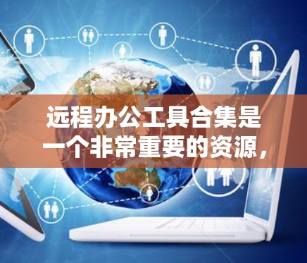 远程办公工具合集是一个非常重要的资源,可以帮助你高效地进行远程会议、文档协作、视频会议、文件协作等多种任务。以下是一些常见的远程办公工具合集,涵盖多种功能,满足不同需求 远程办公工具合集是一个非常重要的资源,可以帮助你高效地进行远程会议、文档协作、视频会议、文件协作等多种任务。以下是一些常见的远程办公工具合集,涵盖多种功能,满足不同需求