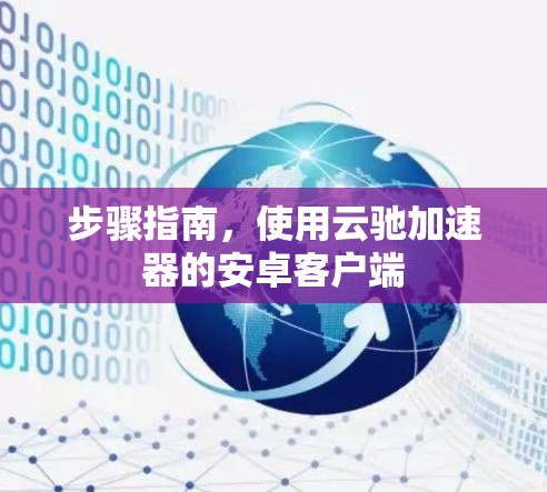 步骤指南，使用云驰加速器的安卓客户端