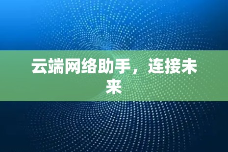 云端网络助手，连接未来