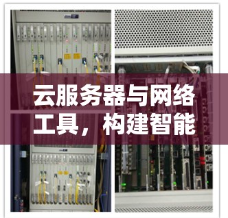 云服务器与网络工具,构建智能网络架构