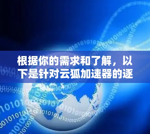 根据你的需求和了解,以下是针对云狐加速器的逐步评测和推荐 根据你的需求和了解,以下是针对云狐加速器的逐步评测和推荐