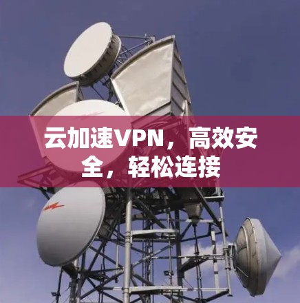 云加速VPN,高效安全,轻松连接