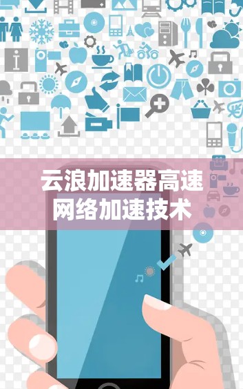 云浪加速器高速网络加速技术 云浪加速器高速网络加速技术