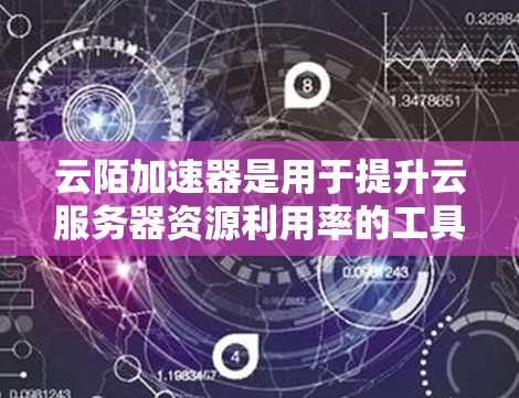 云陌加速器是用于提升云服务器资源利用率的工具,节点管理是确保加速器高效运行的关键步骤。以下是对云陌加速器节点管理的详细说明 云陌加速器是用于提升云服务器资源利用率的工具,节点管理是确保加速器高效运行的关键步骤。以下是对云陌加速器节点管理的详细说明