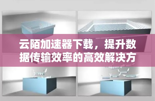 云陌加速器下载，提升数据传输效率的高效解决方案