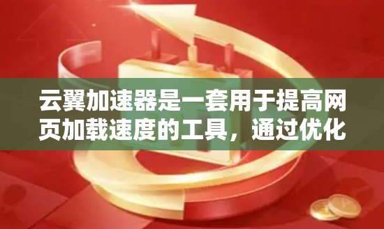 云翼加速器是一套用于提高网页加载速度的工具,通过优化网页加载、使用缓存技术等方式提升性能。为了全面评测云翼加速器,可以从以下几个方面进行分析 云翼加速器是一套用于提高网页加载速度的工具,通过优化网页加载、使用缓存技术等方式提升性能。为了全面评测云翼加速器,可以从以下几个方面进行分析
